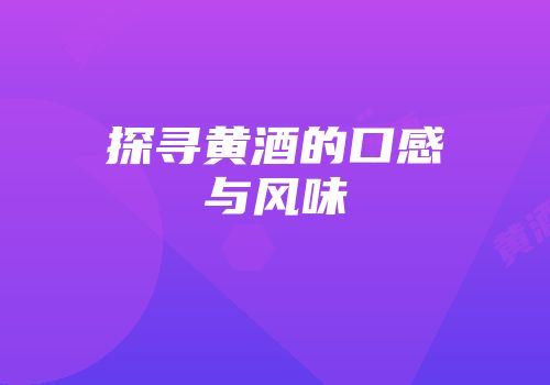 探寻黄酒的口感与风味