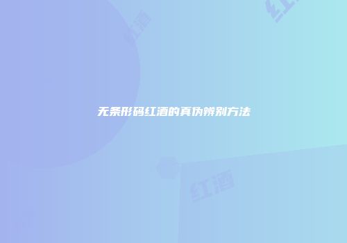 无条形码红酒的真伪辨别方法