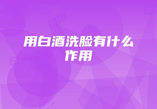 用白酒洗脸有什么作用