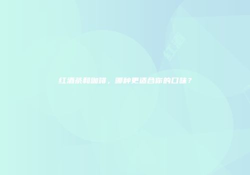 红酒茶和咖啡，哪种更适合你的口味？