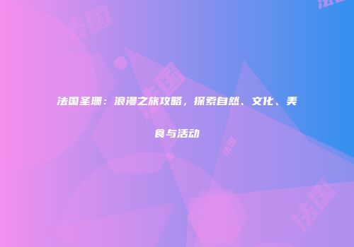 法国圣珊：浪漫之旅攻略，探索自然、文化、美食与活动