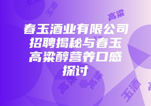 春玉酒业有限公司招聘揭秘与春玉高粱醇营养口感探讨