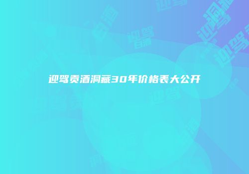 迎驾贡酒洞藏30年价格表大公开