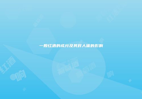 一般红酒的成分及其对人体的影响