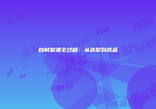 自制梨酒全过程：从选梨到成品