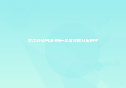 圣埃美隆列级酒庄-圣埃美隆分级榜单
