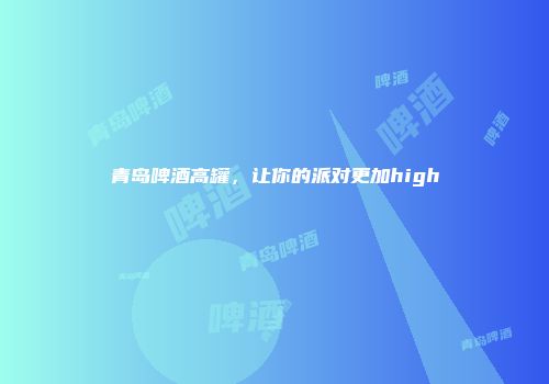 青岛啤酒高罐，让你的派对更加high