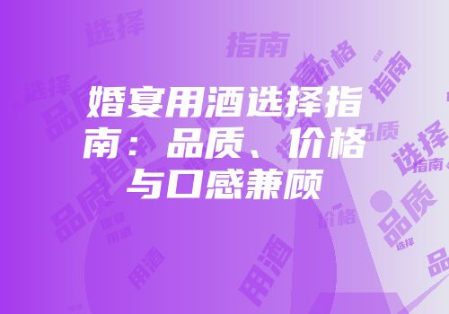婚宴用酒选择指南：品质、价格与口感兼顾