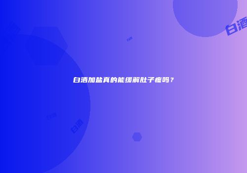 白酒加盐真的能缓解肚子疼吗？