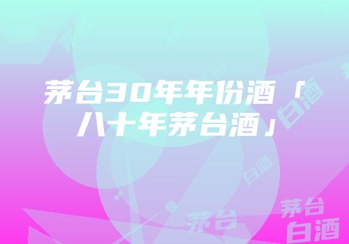 茅台30年年份酒「八十年茅台酒」