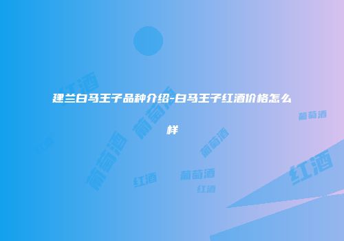 建兰白马王子品种介绍-白马王子红酒价格怎么样