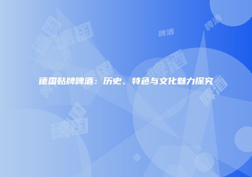 德国贴牌啤酒：历史、特色与文化魅力探究