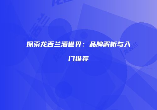 探索龙舌兰酒世界：品牌解析与入门推荐
