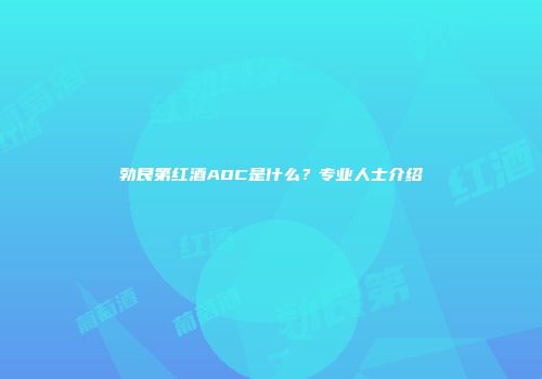 勃艮第红酒AOC是什么？专业人士介绍