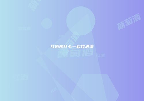 红酒跟什么一起吃浪漫
