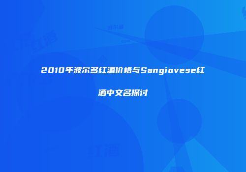 2010年波尔多红酒价格与Sangiovese红酒中文名探讨