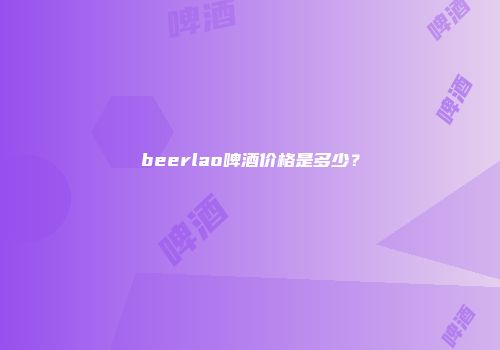 beerlao啤酒价格是多少？