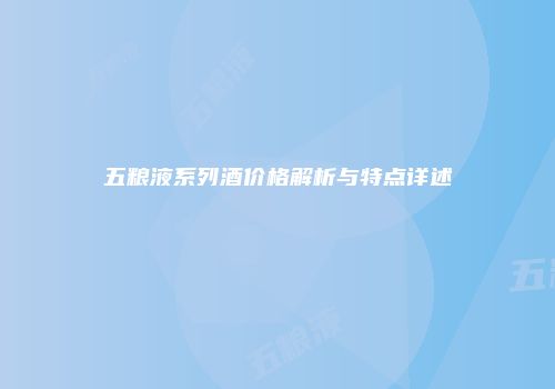 五粮液系列酒价格解析与特点详述