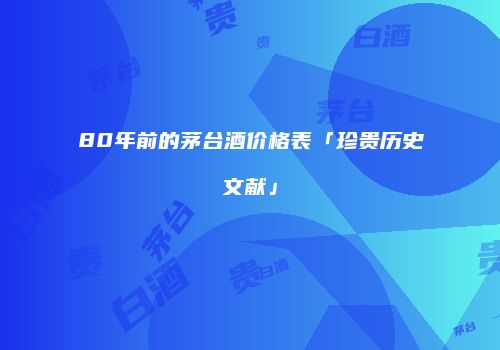 80年前的茅台酒价格表「珍贵历史文献」