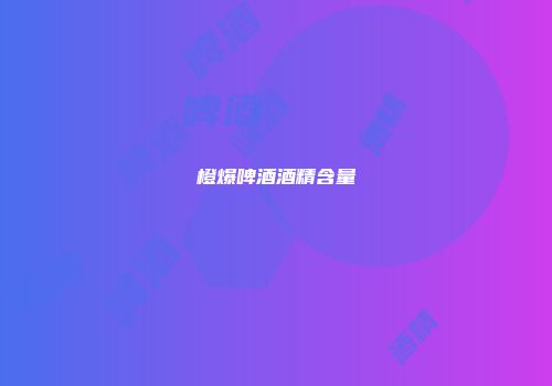 橙爆啤酒酒精含量