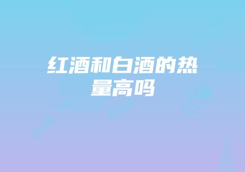 红酒和白酒的热量高吗