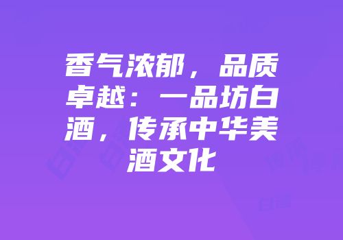香气浓郁，品质卓越：一品坊白酒，传承中华美酒文化