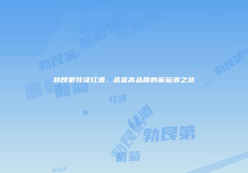 勃艮第特级红酒，品鉴高品质的葡萄酒之旅