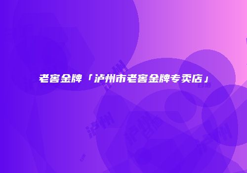 老窖金牌「泸州市老窖金牌专卖店」