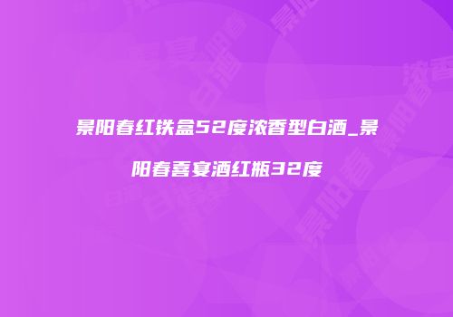 景阳春红铁盒52度浓香型白酒_景阳春喜宴酒红瓶32度