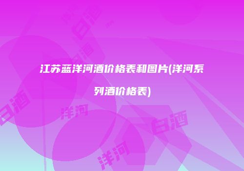 江苏蓝洋河酒价格表和图片(洋河系列酒价格表)
