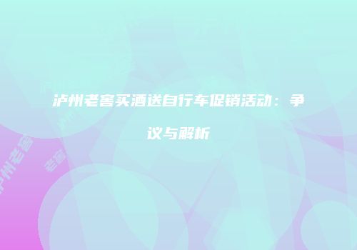 泸州老窖买酒送自行车促销活动：争议与解析
