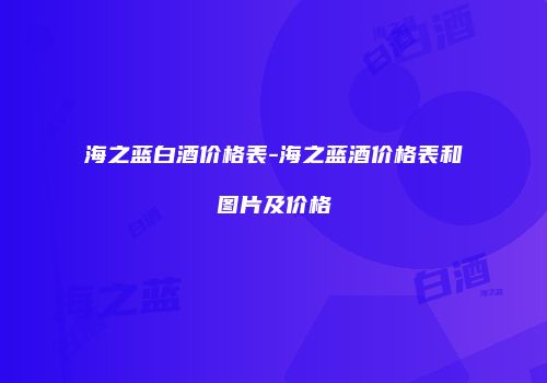 海之蓝白酒价格表-海之蓝酒价格表和图片及价格