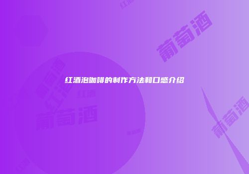 红酒泡咖啡的制作方法和口感介绍