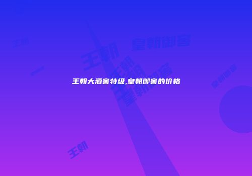 王朝大酒窖特级,皇朝御窖的价格