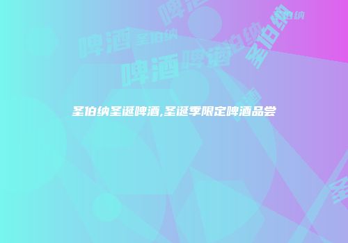 圣伯纳圣诞啤酒,圣诞季限定啤酒品尝