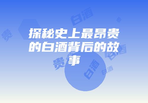 探秘史上最昂贵的白酒背后的故事
