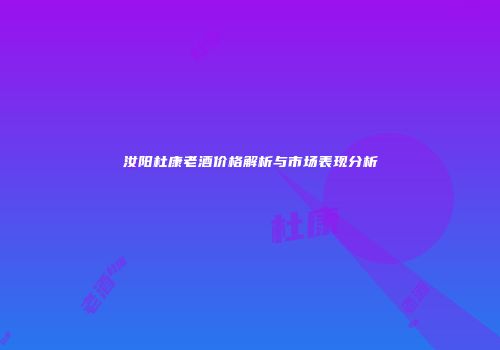 汝阳杜康老酒价格解析与市场表现分析
