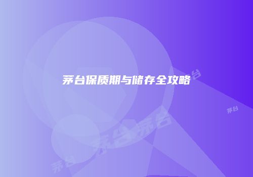 茅台保质期与储存全攻略