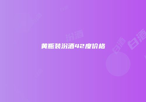黄瓶装汾酒42度价格