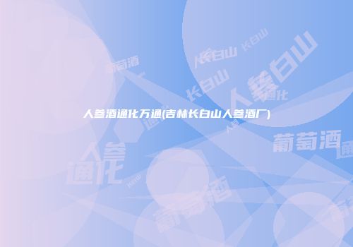 人参酒通化万通(吉林长白山人参酒厂)