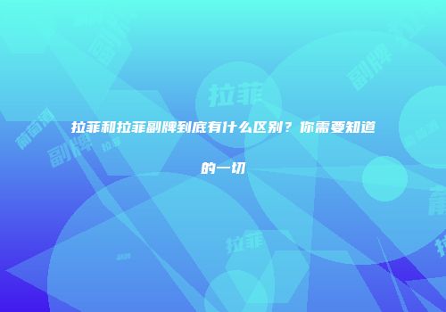 拉菲和拉菲副牌到底有什么区别？你需要知道的一切