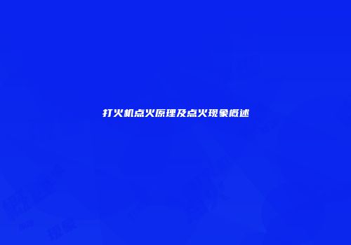 打火机点火原理及点火现象概述