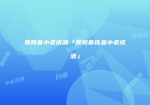 景阳春小老虎酒「景阳春铁盒小老虎酒」