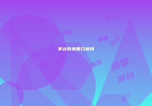茅台有清香口感吗