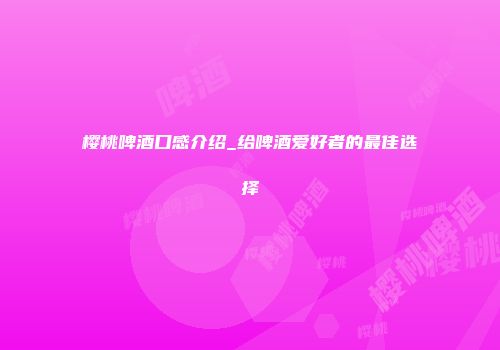 樱桃啤酒口感介绍_给啤酒爱好者的最佳选择