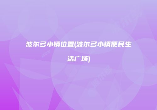 波尔多小镇位置(波尔多小镇便民生活广场)