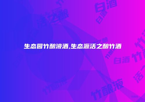 生态园竹酿液酒,生态源活之酿竹酒