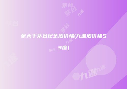 张大千茅台纪念酒价格(九暹酒价格53度)