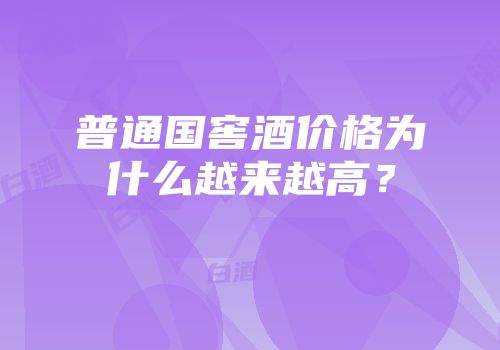 普通国窖酒价格为什么越来越高？