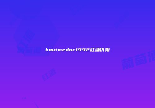 hautmedoc1992红酒价格